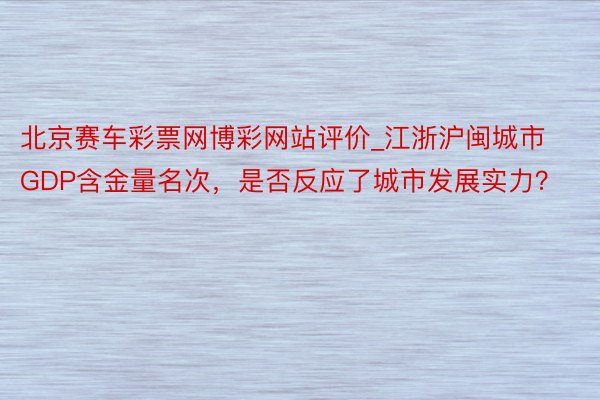 北京赛车彩票网博彩网站评价_江浙沪闽城市GDP含金量名次，是否反应了城市发展实力？